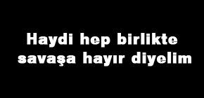 Savaş tezkeresini yırtıp atalım, haydi sokağa! Savaş tezkeresini yırtıp atalım, haydi sokağa!